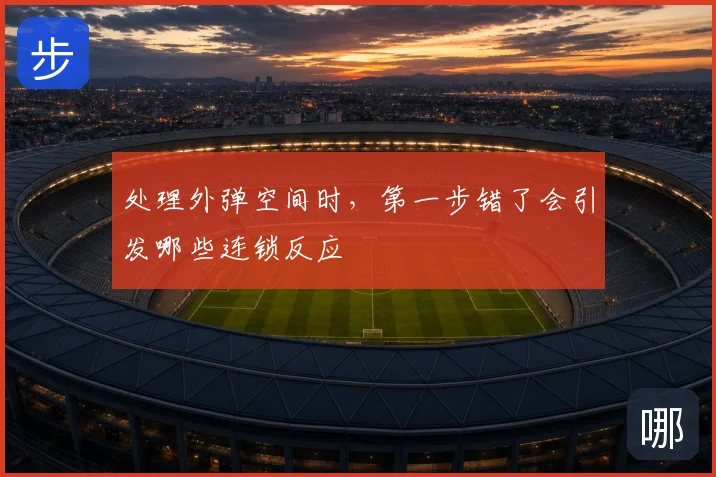 处理外弹空间时，第一步错了会引发哪些连锁反应